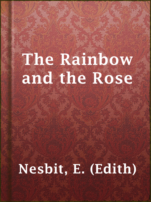 Title details for The Rainbow and the Rose by E. (Edith) Nesbit - Available